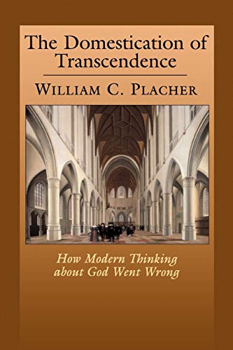 The Domestication of Transcendence: How Modern Thinking About God Went Wrong