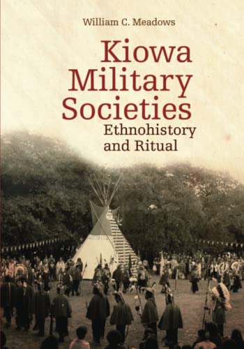 Kiowa Military Societies: Ethnohistory and Ritual (Civilization of the American Indian, 263)