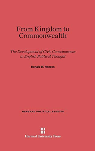 From Kingdom to Commonwealth: The Development of Civic Consciousness in English Political Thought (Harvard Political Studies, Band 11)