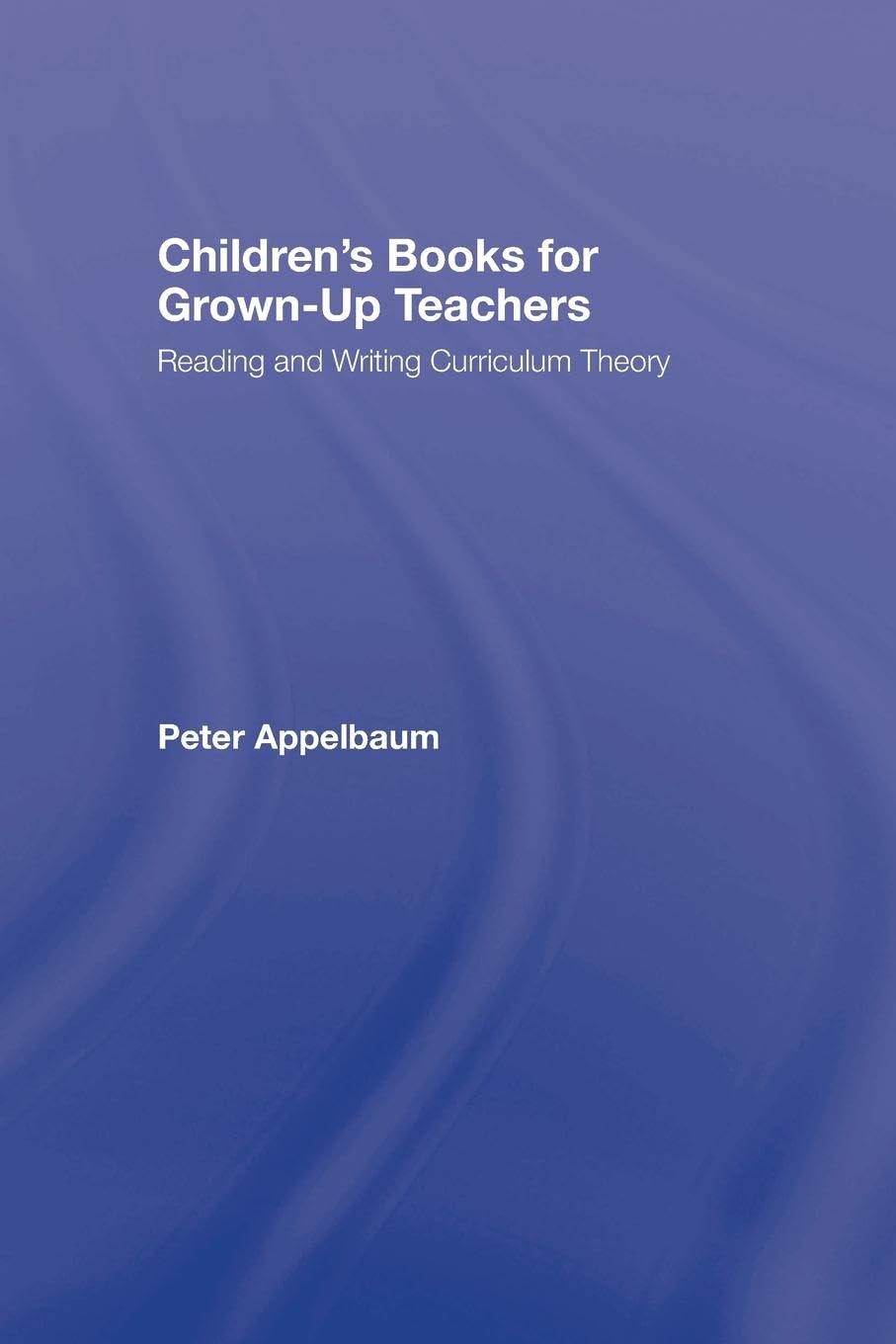 Children's Books for Grown-Up Teachers: Reading and Writing Curriculum Theory (Studies in Curriculum Theory)
