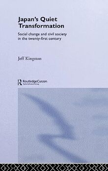 Japan's Quiet Transformation: Social Change and Civil Society in 21st Century Japan: Social Change and Civil Society in the Twenty-First Century (Routledge Studies in Asia's Transformation)