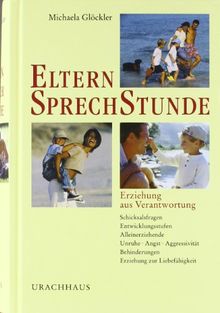 Elternsprechstunde: Erziehung aus Verantwortung. Schicksalsfragen, Entwicklungsstufen, Alleinerziehende, Unruhe - Angst - Aggressivität, Behinderungen, Erziehung zur Liebefähigkeit