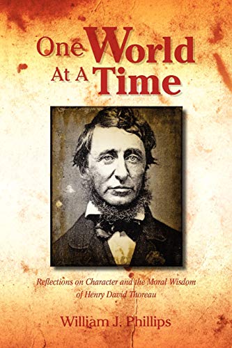 One World At A Time: Reflections on Character and The Moral Wisdom of Henry David Thoreau
