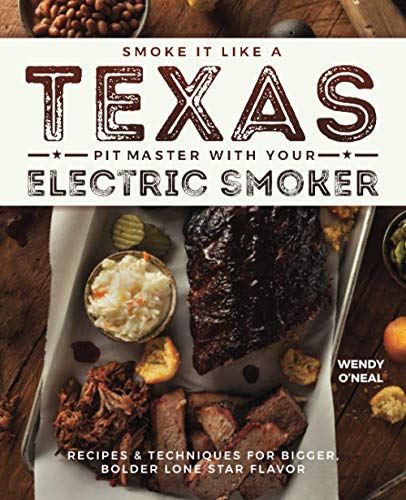 Smoke It Like a Texas Pit Master with Your Electric Smoker: Recipes and Techniques for Bigger, Bolder Lone Star Flavor