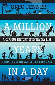 Million Years in a Day: A Curious History of Everyday Life from the Stone Age to the Phone Age