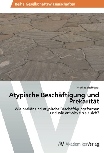 Atypische Beschäftigung und Prekarität: Wie prekär sind atypische Beschäftigungsformen und wie entwickeln sie sich?