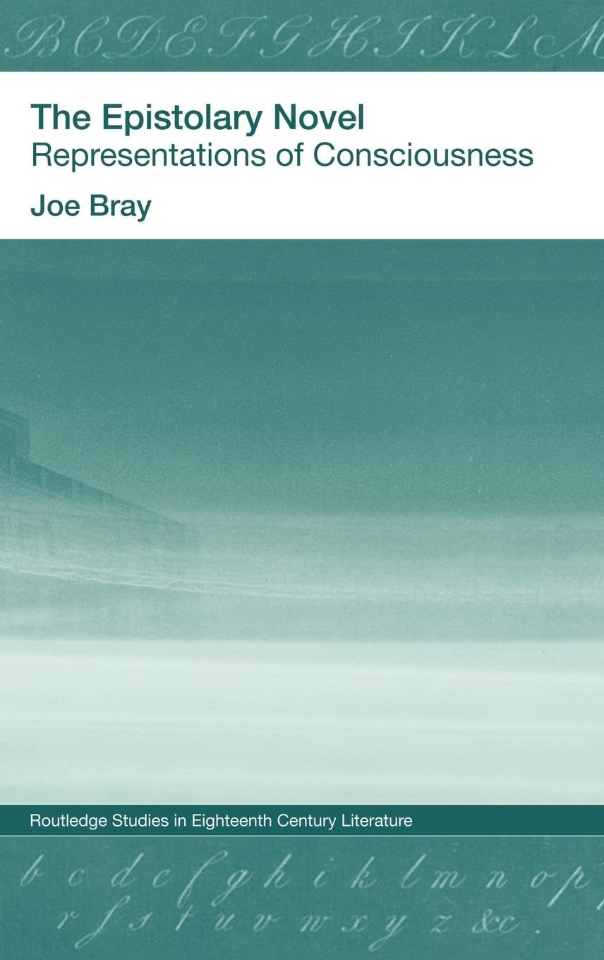 The Epistolary Novel: Representations of Consciousness (Routledge Studies in Eighteenth Century Literature, Band 1)