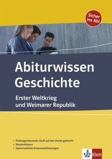 Abiturwissen Geschichte. Erster Weltkrieg und Weimarer Republik: Prüfungsrelevanter Stoff auf den Punkt gebracht.  Musterklausuren. Systematische Zusammenfassungen