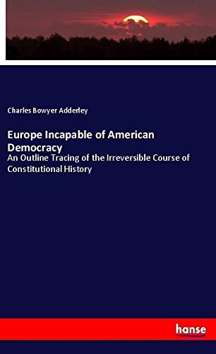 Europe Incapable of American Democracy: An Outline Tracing of the Irreversible Course of Constitutional History