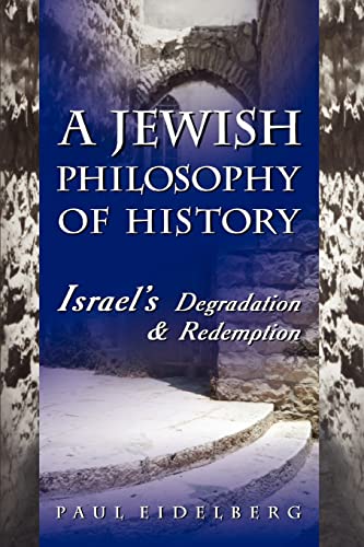 A Jewish Philosophy of History: Israel's Degradation & Redemption