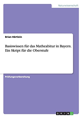 Basiswissen für das Matheabitur in Bayern. Ein Skript für die Oberstufe