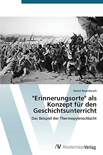 Erinnerungsorte als Konzept für den Geschichtsunterricht: Das Beispiel der Thermopylenschlacht