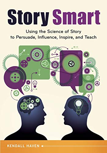 Kendall Haven Story Smart, Using The Science Of Story To Persuade, Influence, Inspire, And Teach