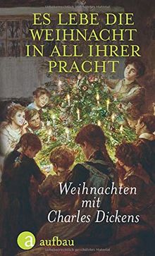 Es lebe die Weihnacht in all ihrer Pracht: Weihnachten mit Charles Dickens