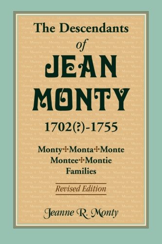 The Descendants of Jean Monty, 1702()-1755: Monty/Monte/Montee/Montie Families, Revised Edition