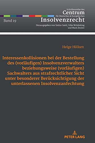 Interessenkollisionen bei der Bestellung des (vorläufigen) Insolvenzverwalters beziehungsweise (vorläufigen) Sachwalters aus strafrechtlicher Sicht ... und Europäisches Insolvenzrecht, Band 19)