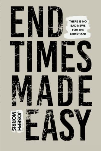 End Times Made Easy: There Is No Bad News for the Christian!