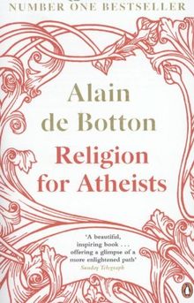 Religion for Atheists: A non-believer's guide to the uses of religion