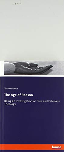 The Age of Reason: Being an Investigation of True and Fabulous Theology