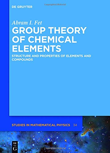 Group Theory of Chemical Elements: Structure and Properties of Elements and Compounds (De Gruyter Studies in Mathematical Physics, Band 34)
