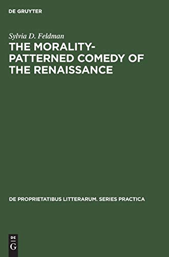 The morality-patterned comedy of the Renaissance (De Proprietatibus Litterarum. Series Practica, 12, Band 12)