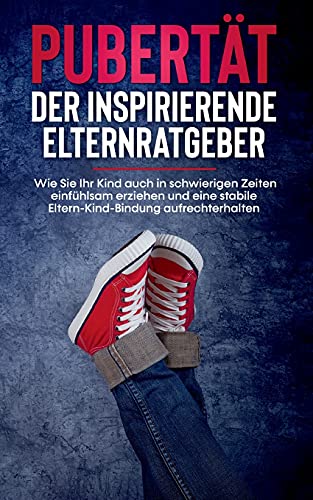 Pubertät gemeinsam durchstehen: Wie Sie die verschiedenen Phasen der Pubertät leicht verstehen, Ihr Kind optimal durch die Pubertät begleiten und auch ... Inkl. der 10 besten Tipps für Eltern