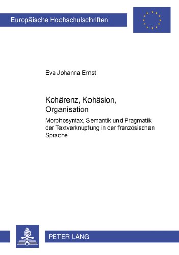 Kohärenz, Kohäsion, Organisation: Morphosyntax, Semantik und Pragmatik der Textverknüpfung in der französischen Sprache (Europäische Hochschulschriften - Reihe XIII)