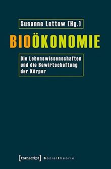 Bioökonomie: Die Lebenswissenschaften und die Bewirtschaftung der Körper (Sozialtheorie)