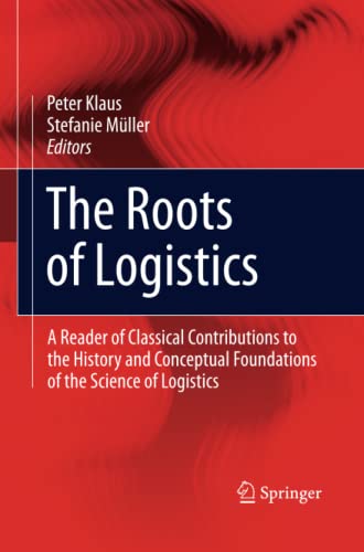 The Roots of Logistics: A Reader of Classical Contributions to the History and Conceptual Foundations of the Science of Logistics