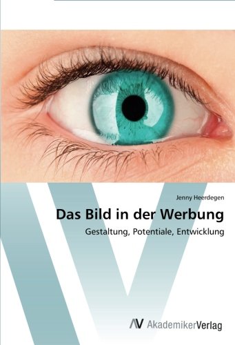 Das Bild in der Werbung: Gestaltung, Potentiale, Entwicklung