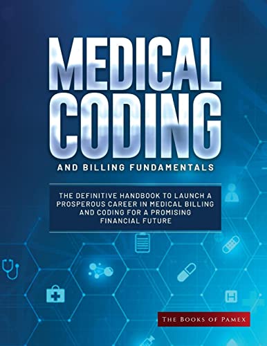 Medical Coding and Billing Fundamentals: The Definitive Handbook to Launch a Prosperous Career in Medical Billing and Coding for a Promising Financial Future