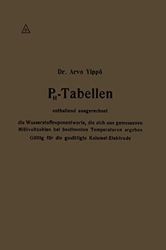 PH-Tabellen Enthaltend Ausgerechnet die Wasserstoffexponentwerte, die sich aus Gemessenen Millivoltzahlen bei Bestimmten Temperaturen Ergeben: Gültig für die gesättigte Kalomel-Elektrode
