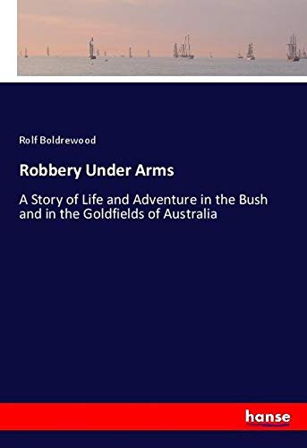 Robbery Under Arms: A Story of Life and Adventure in the Bush and in the Goldfields of Australia