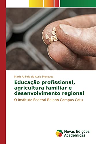 Educação profissional, agricultura familiar e desenvolvimento regional: O Instituto Federal Baiano Campus Catu