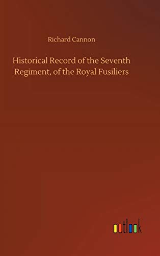 Historical Record of the Seventh Regiment, of the Royal Fusiliers
