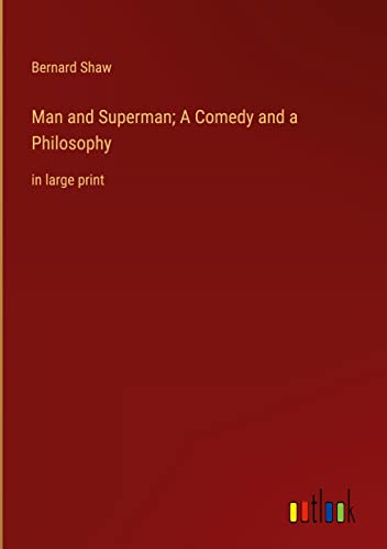 Man and Superman; A Comedy and a Philosophy: in large print