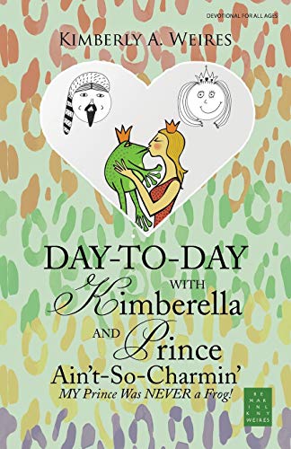 Day-to-Day with Kimberella and Prince Ain't-So-Charmin’: My Prince Was Never a Frog!