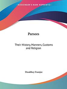 Parsees: Their History, Manners, Customs and Religion