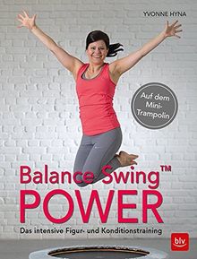 Balance Swing™ Power: Das intensive Figur- und Konditionstraining Auf dem Mini-Trampolin