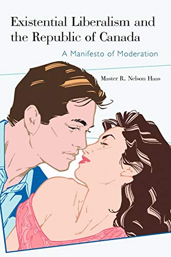 Existential Liberalism And The Republic Of Canada: A Manifesto of Moderation