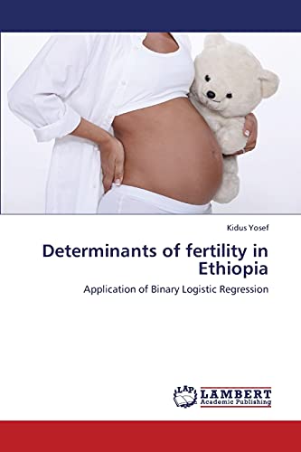 Determinants of fertility in Ethiopia: Application of Binary Logistic Regression
