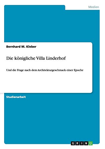 Die königliche Villa Linderhof: Und die Frage nach dem Architekturgeschmack einer Epoche