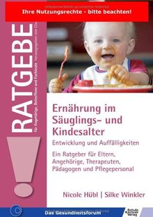 Ernährung im Säuglings- und Kindesalter: Entwicklung und Auffälligkeiten Ein Ratgeber für Eltern, Angehörige, Therapeuten, Pädagogen und Pflegepersonal