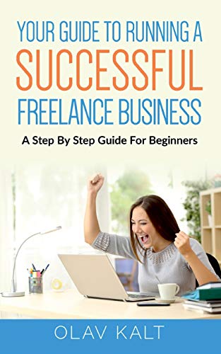Your Guide to Running a Successful Freelance Business: A Step By Step Guide For Beginners