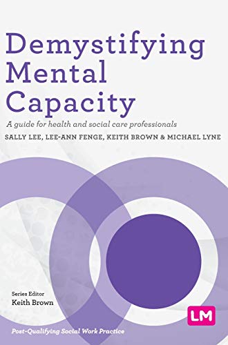 Demystifying Mental Capacity: A Guide for Health and Social Care Professionals (Post-Qualifying Social Work Practice)