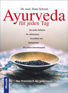 Ayurveda für jeden Tag. Die sanfte Heilweise für vollkommene Gesundheit und Wohlbefinden. Mit großem Behandlungsteil. Das Praxisbuch für jedermann