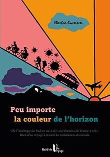 Peu importe la couleur de l'horizon : De l'Amérique du Sud en sac à dos aux chemins de France à vélo, récit d'un voyage à travers les turbulences du monde