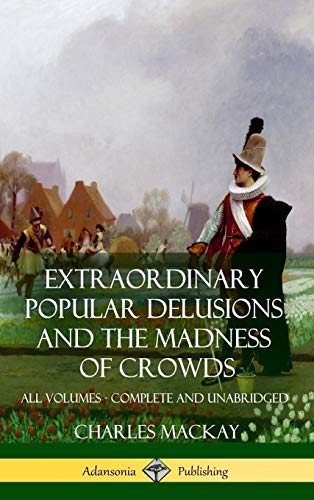 Charles Mackay Extraordinary Popular Delusions And The Madness Of Crowds, All Volumes, Complete And Unabridged (Hardcover)