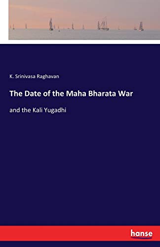 The Date of the Maha Bharata War: and the Kali Yugadhi