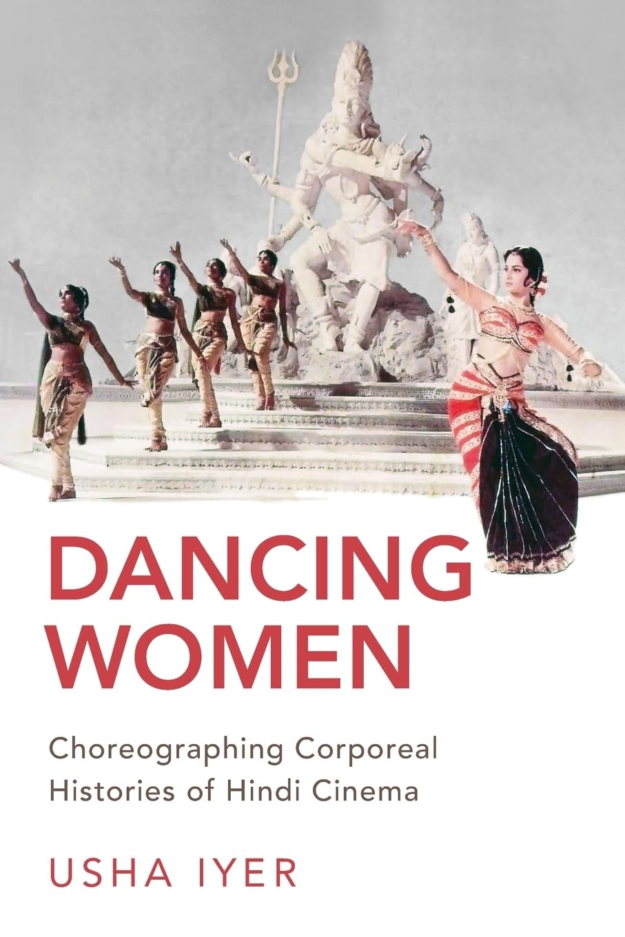 Usha Iyer Dancing Women, Choreographing Corporeal Histories Of Hindi Cinema